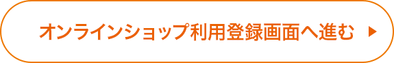 オンラインショップ利用登録画面へ進む
