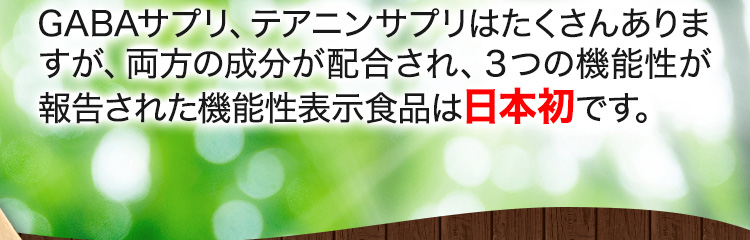 GABAサプリ、テアニンサプリはたくさんありますが、両方の成分が配合され、3つの機能性が報告された機能性表示食品は日本初です。