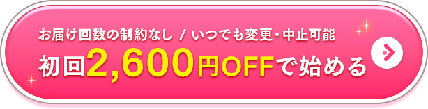 お届け回数の制約なし いつでも変更・中止可能初回2,600円OFFで始める