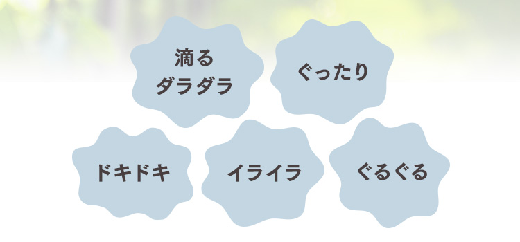 滴るダラダラ ぐったり ドキドキ イライラ ぐるぐる