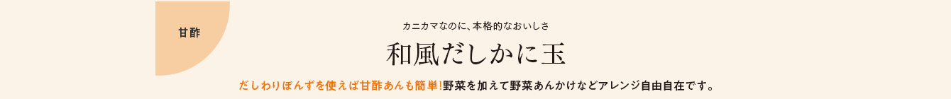 甘酢　カニカマなのに、本格的なおいしさ　和風だしかに玉